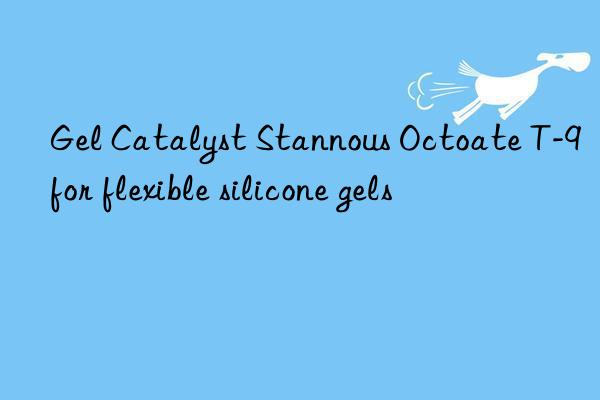 Gel Catalyst Stannous Octoate T-9 for flexible silicone gels