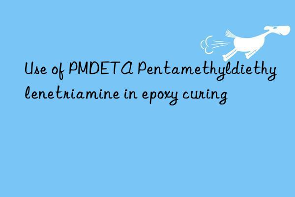 Use of PMDETA Pentamethyldiethylenetriamine in epoxy curing