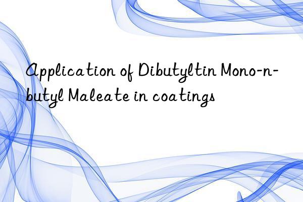 Application of Dibutyltin Mono-n-butyl Maleate in coatings