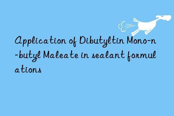 Application of Dibutyltin Mono-n-butyl Maleate in sealant formulations