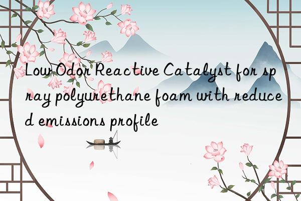 Low Odor Reactive Catalyst for spray polyurethane foam with reduced emissions profile