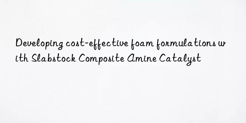 Developing cost-effective foam formulations with Slabstock Composite Amine Catalyst