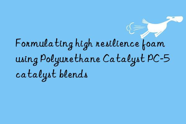 Formulating high resilience foam using Polyurethane Catalyst PC-5 catalyst blends