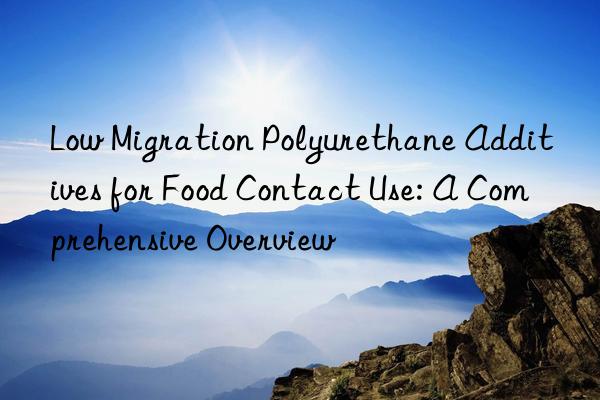 Low Migration Polyurethane Additives for Food Contact Use: A Comprehensive Overview