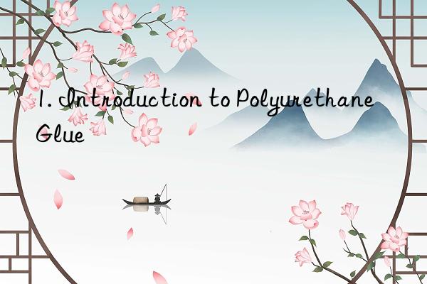 1. Introduction to Polyurethane Glue