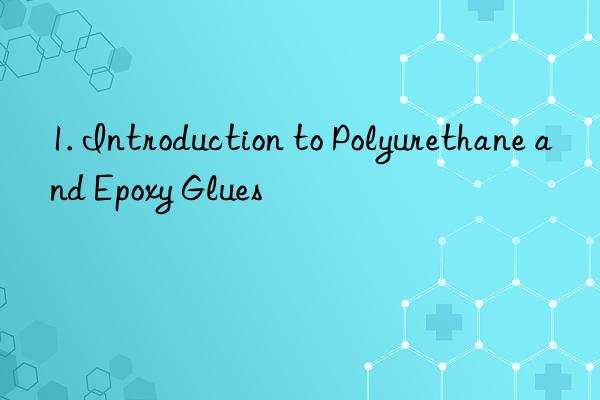 1. Introduction to Polyurethane and Epoxy Glues