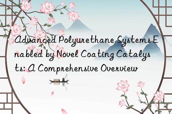 Advanced Polyurethane Systems Enabled by Novel Coating Catalysts: A Comprehensive Overview