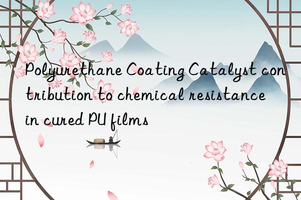Polyurethane Coating Catalyst contribution to chemical resistance in cured PU films