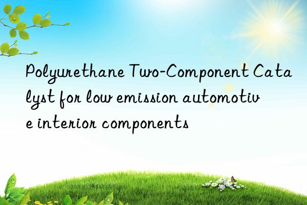 Polyurethane Two-Component Catalyst for low emission automotive interior components