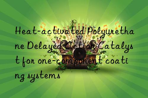 Heat-activated Polyurethane Delayed Action Catalyst for one-component coating systems
