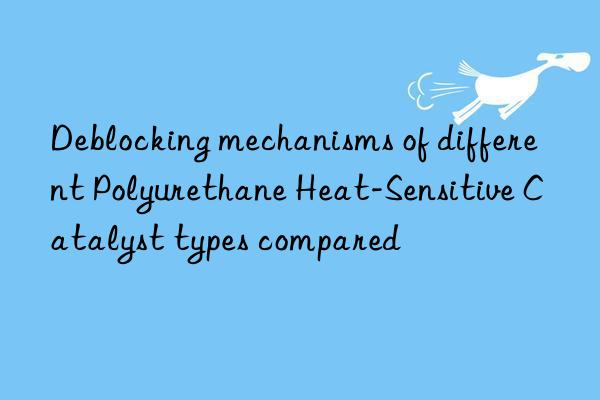 Deblocking mechanisms of different Polyurethane Heat-Sensitive Catalyst types compared