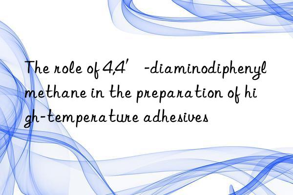 The role of 4,4′-diaminodiphenylmethane in the preparation of high-temperature adhesives
