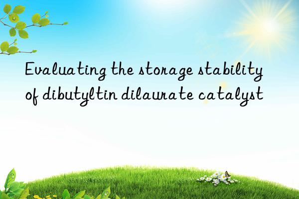 Evaluating the storage stability of dibutyltin dilaurate catalyst