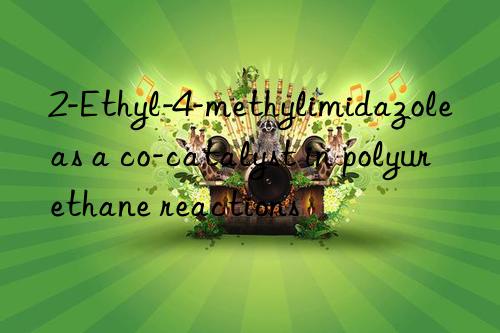 2-Ethyl-4-methylimidazole as a co-catalyst in polyurethane reactions