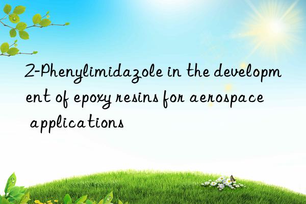 2-Phenylimidazole in the development of epoxy resins for aerospace applications