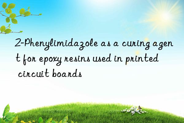2-Phenylimidazole as a curing agent for epoxy resins used in printed circuit boards