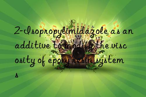 2-Isopropylimidazole as an additive to modify the viscosity of epoxy resin systems