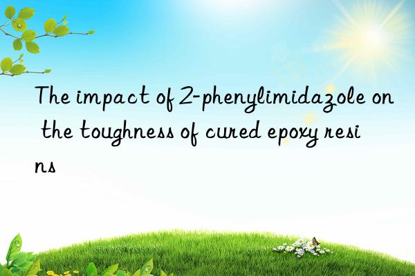 The impact of 2-phenylimidazole on the toughness of cured epoxy resins
