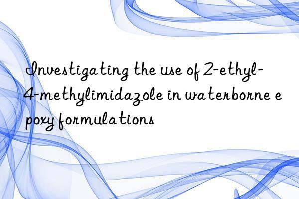Investigating the use of 2-ethyl-4-methylimidazole in waterborne epoxy formulations