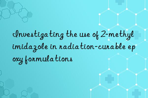 Investigating the use of 2-methylimidazole in radiation-curable epoxy formulations