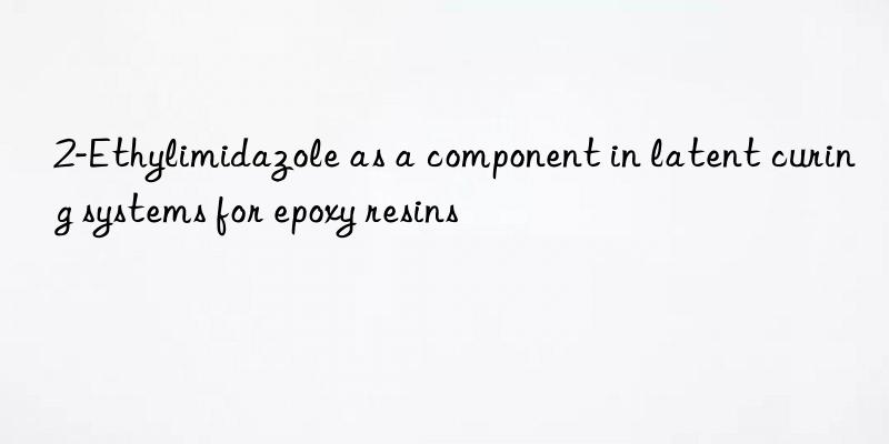 2-Ethylimidazole as a component in latent curing systems for epoxy resins