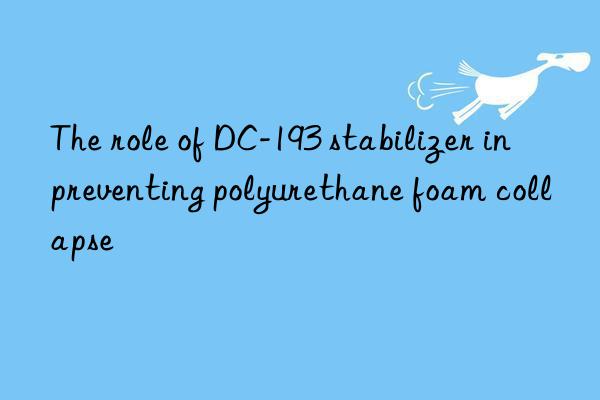 The role of DC-193 stabilizer in preventing polyurethane foam collapse