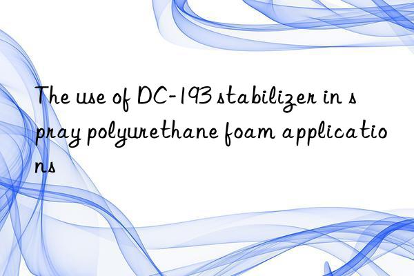 The use of DC-193 stabilizer in spray polyurethane foam applications