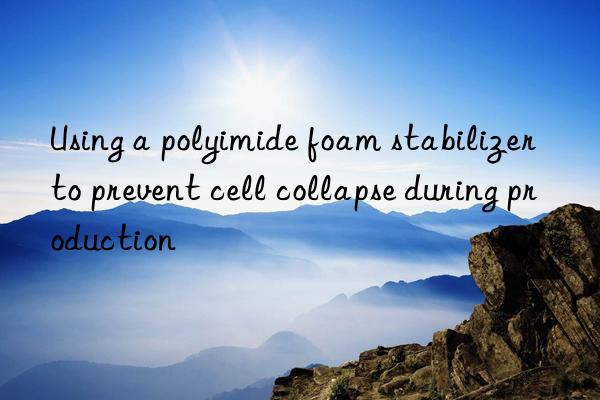 Using a polyimide foam stabilizer to prevent cell collapse during production