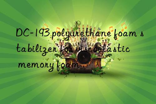 DC-193 polyurethane foam stabilizer for viscoelastic memory foam