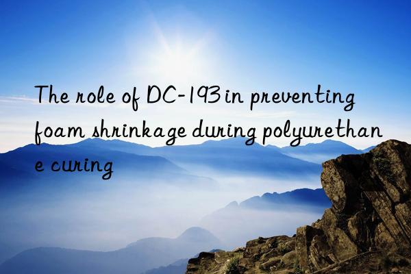 The role of DC-193 in preventing foam shrinkage during polyurethane curing