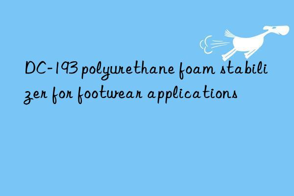 DC-193 polyurethane foam stabilizer for footwear applications