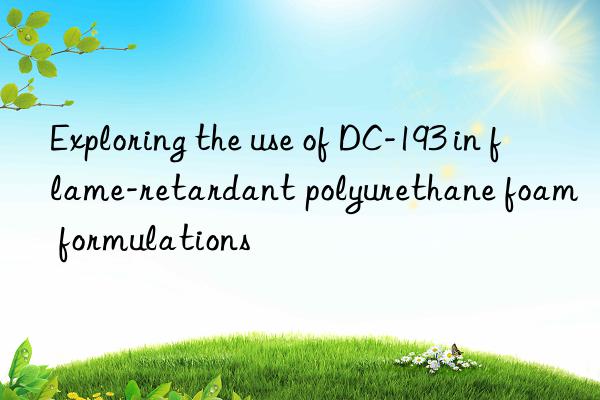 Exploring the use of DC-193 in flame-retardant polyurethane foam formulations