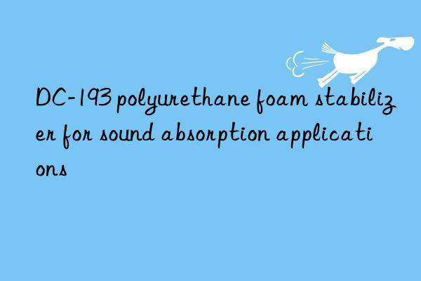 DC-193 polyurethane foam stabilizer for sound absorption applications