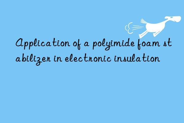 Application of a polyimide foam stabilizer in electronic insulation