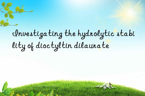 Investigating the hydrolytic stability of dioctyltin dilaurate