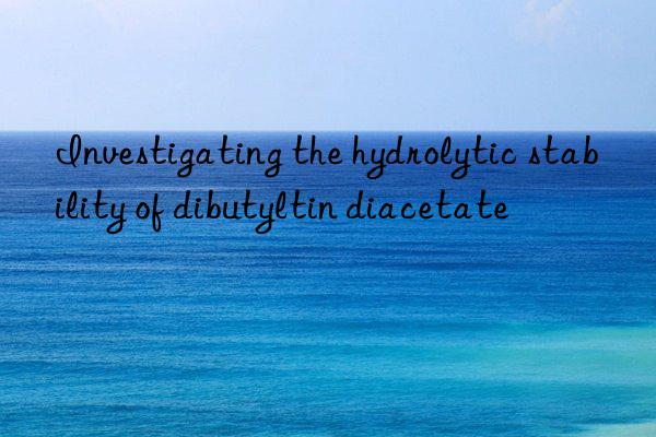 Investigating the hydrolytic stability of dibutyltin diacetate