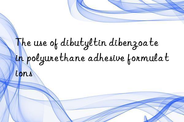 The use of dibutyltin dibenzoate in polyurethane adhesive formulations