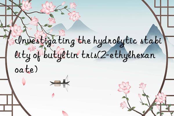 Investigating the hydrolytic stability of butyltin tris(2-ethylhexanoate)