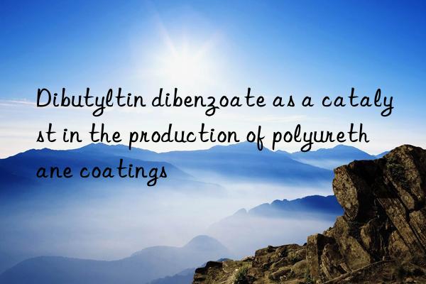 Dibutyltin dibenzoate as a catalyst in the production of polyurethane coatings