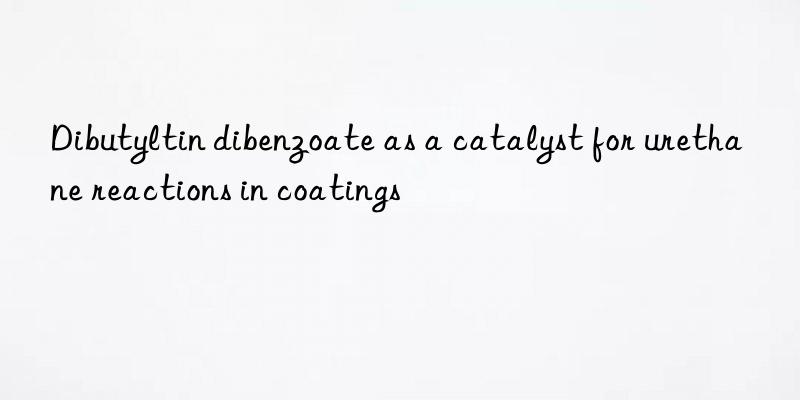 Dibutyltin dibenzoate as a catalyst for urethane reactions in coatings