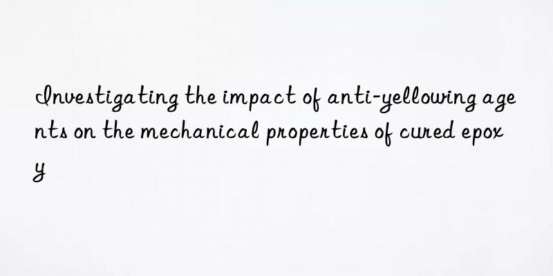 Investigating the impact of anti-yellowing agents on the mechanical properties of cured epoxy
