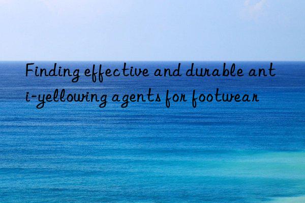 Finding effective and durable anti-yellowing agents for footwear