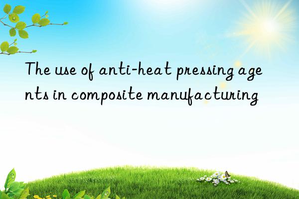 The use of anti-heat pressing agents in composite manufacturing