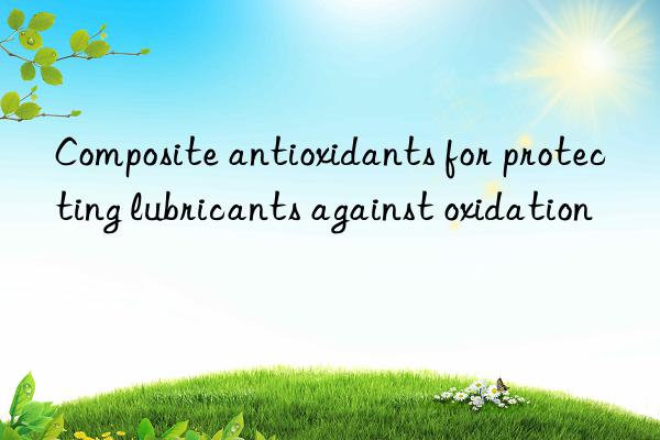 Composite antioxidants for protecting lubricants against oxidation
