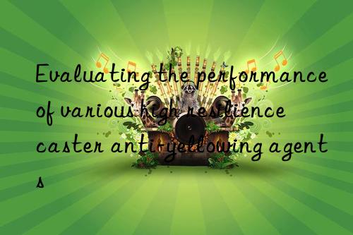 Evaluating the performance of various high resilience caster anti-yellowing agents