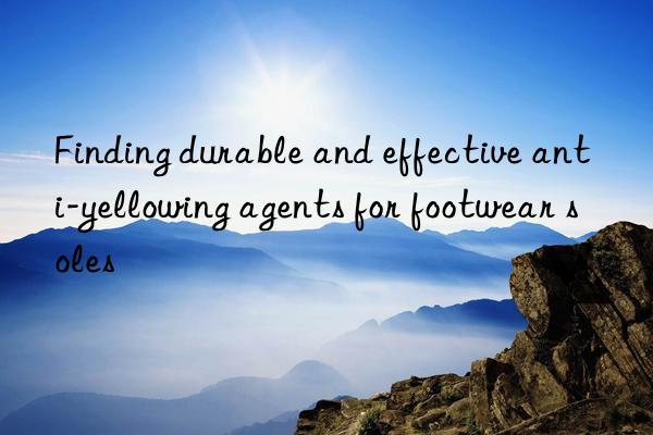 Finding durable and effective anti-yellowing agents for footwear soles