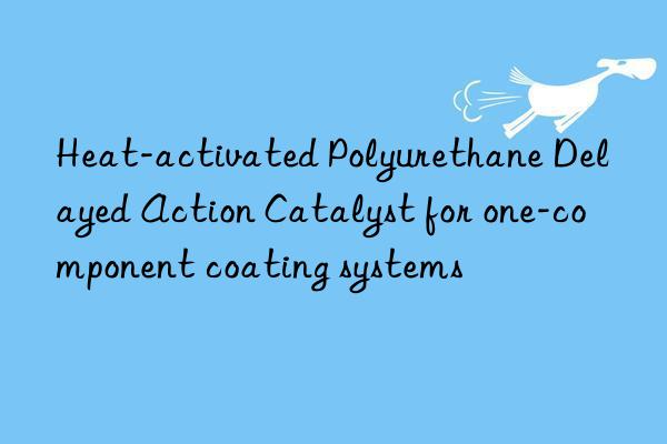 Heat-activated Polyurethane Delayed Action Catalyst for one-component coating systems