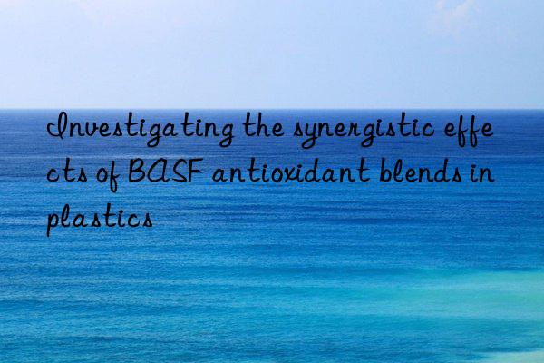 Investigating the synergistic effects of BASF antioxidant blends in plastics