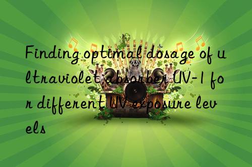 Finding optimal dosage of ultraviolet absorber UV-1 for different UV exposure levels