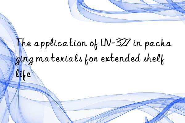 The application of UV-327 in packaging materials for extended shelf life